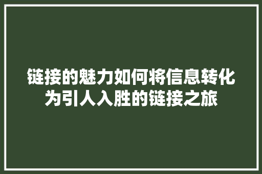 链接的魅力如何将信息转化为引人入胜的链接之旅