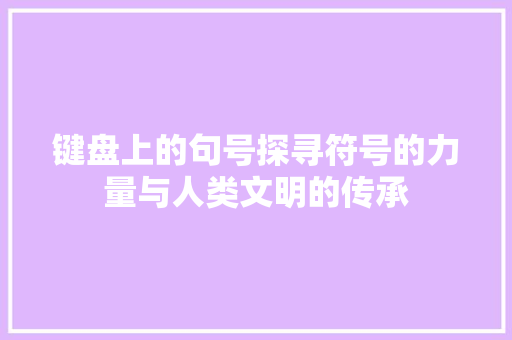 键盘上的句号探寻符号的力量与人类文明的传承