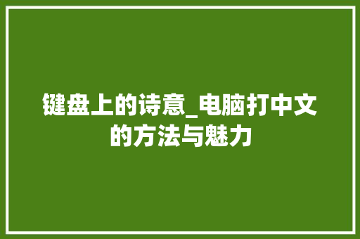 键盘上的诗意_电脑打中文的方法与魅力