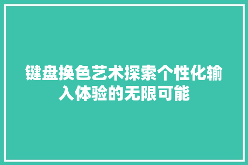 键盘换色艺术探索个性化输入体验的无限可能