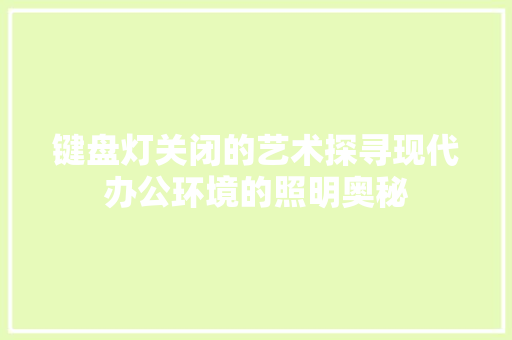 键盘灯关闭的艺术探寻现代办公环境的照明奥秘