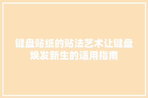 键盘贴纸的贴法艺术让键盘焕发新生的适用指南