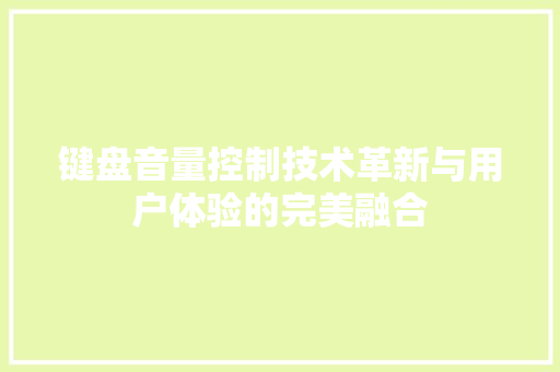 键盘音量控制技术革新与用户体验的完美融合