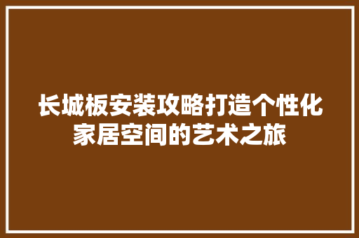 长城板安装攻略打造个性化家居空间的艺术之旅