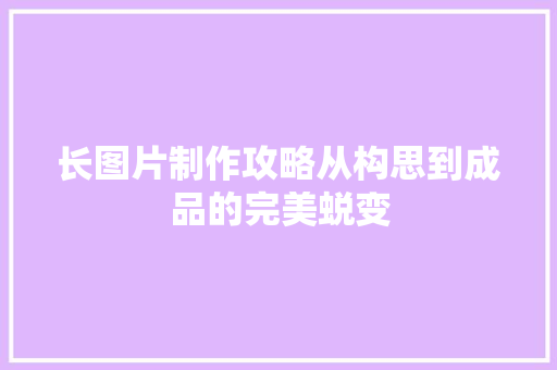 长图片制作攻略从构思到成品的完美蜕变