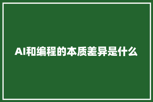 AI和编程的本质差异是什么