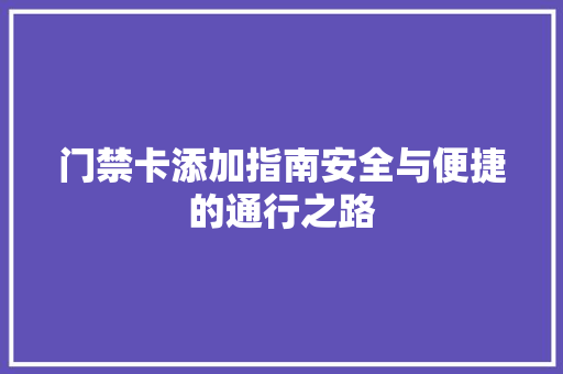 门禁卡添加指南安全与便捷的通行之路