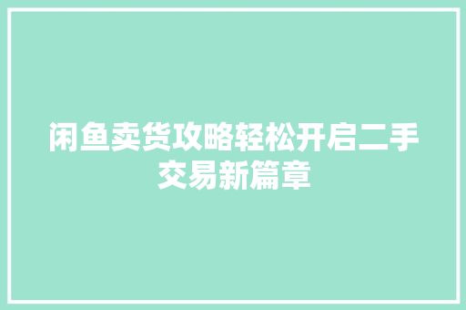 闲鱼卖货攻略轻松开启二手交易新篇章