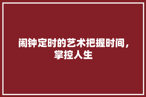 闹钟定时的艺术把握时间，掌控人生