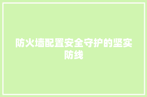 防火墙配置安全守护的坚实防线