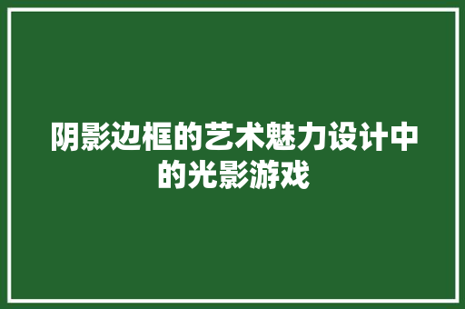 阴影边框的艺术魅力设计中的光影游戏