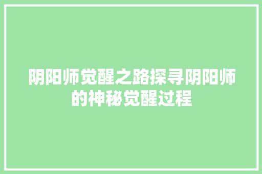 阴阳师觉醒之路探寻阴阳师的神秘觉醒过程