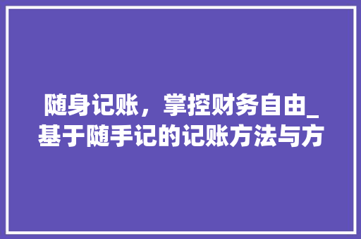 随身记账，掌控财务自由_基于随手记的记账方法与方法