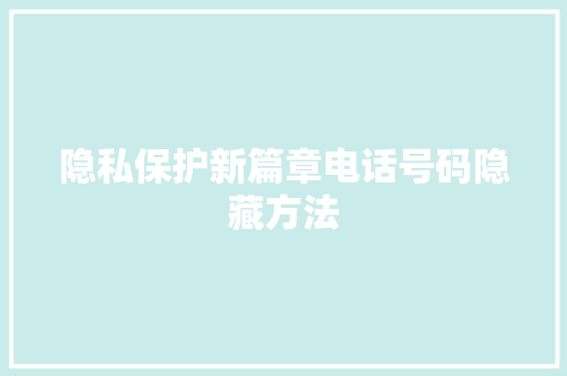 隐私保护新篇章电话号码隐藏方法