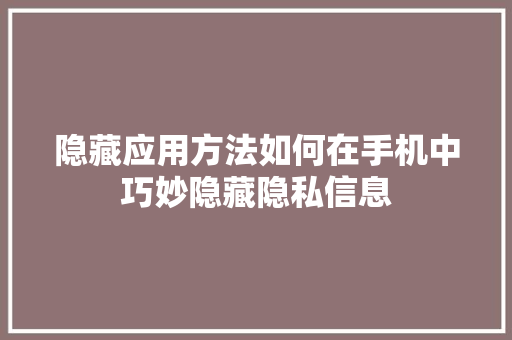 隐藏应用方法如何在手机中巧妙隐藏隐私信息