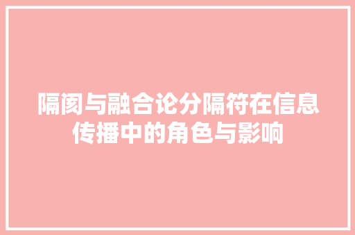 隔阂与融合论分隔符在信息传播中的角色与影响