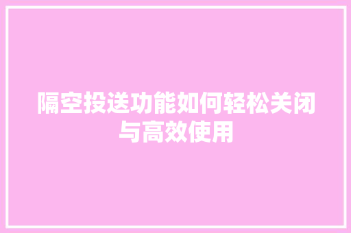 隔空投送功能如何轻松关闭与高效使用