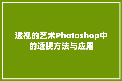 透视的艺术Photoshop中的透视方法与应用