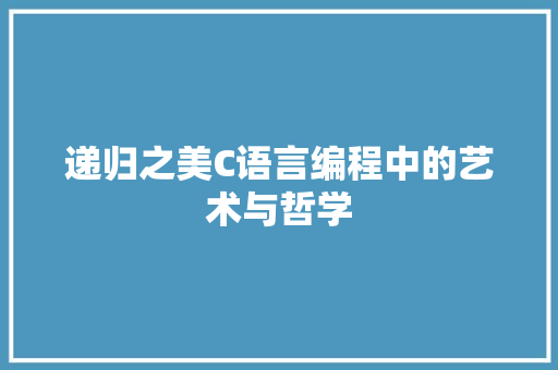 递归之美C语言编程中的艺术与哲学