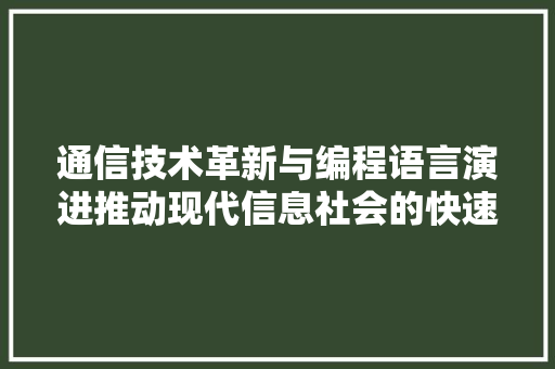 通信技术革新与编程语言演进推动现代信息社会的快速发展