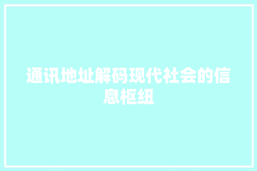 通讯地址解码现代社会的信息枢纽