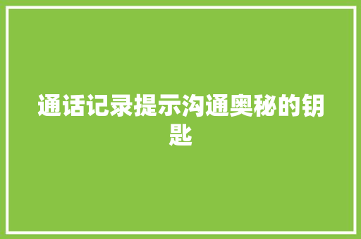 通话记录提示沟通奥秘的钥匙