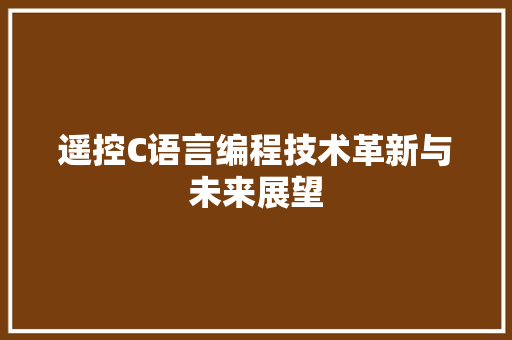 遥控C语言编程技术革新与未来展望