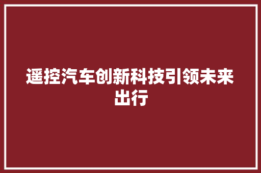 遥控汽车创新科技引领未来出行