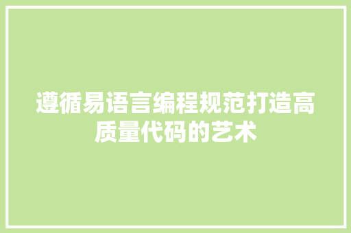 遵循易语言编程规范打造高质量代码的艺术