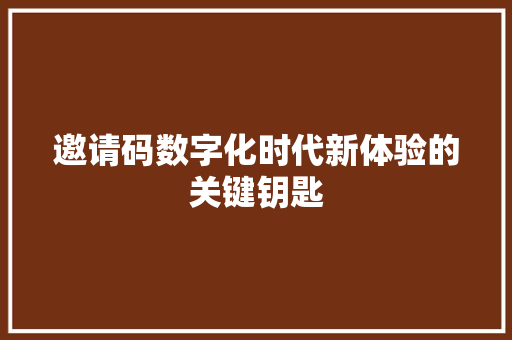 邀请码数字化时代新体验的关键钥匙