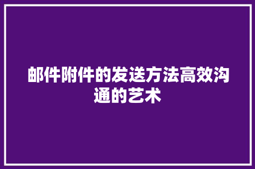 邮件附件的发送方法高效沟通的艺术