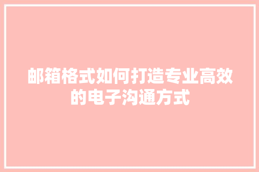 邮箱格式如何打造专业高效的电子沟通方式