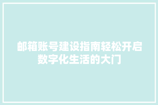 邮箱账号建设指南轻松开启数字化生活的大门