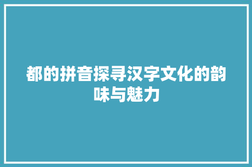 都的拼音探寻汉字文化的韵味与魅力