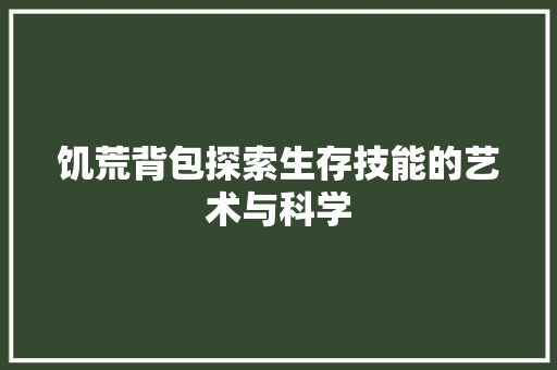 饥荒背包探索生存技能的艺术与科学