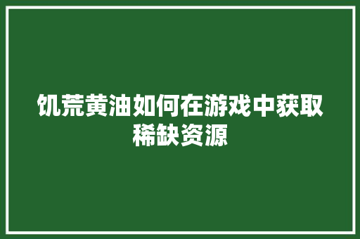 饥荒黄油如何在游戏中获取稀缺资源