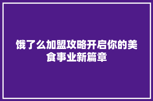 饿了么加盟攻略开启你的美食事业新篇章