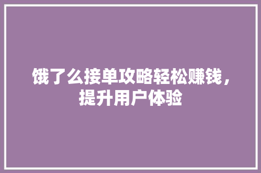 饿了么接单攻略轻松赚钱，提升用户体验