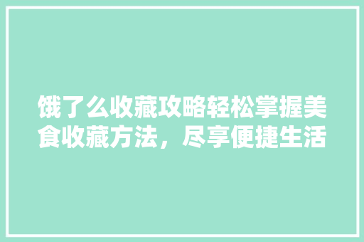 饿了么收藏攻略轻松掌握美食收藏方法，尽享便捷生活