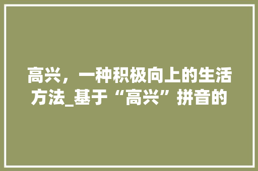 高兴，一种积极向上的生活方法_基于“高兴”拼音的讨论