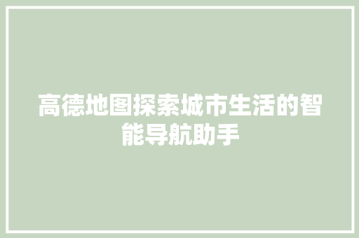 高德地图探索城市生活的智能导航助手