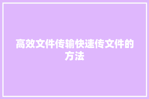 高效文件传输快速传文件的方法