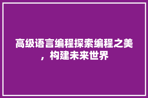 高级语言编程探索编程之美，构建未来世界