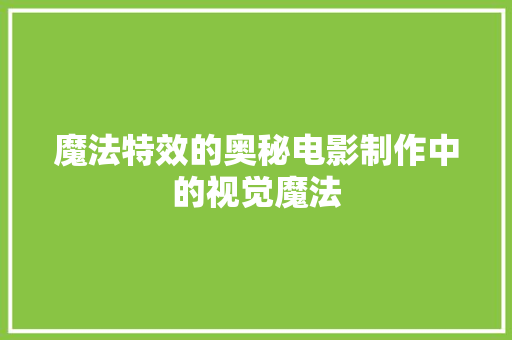 魔法特效的奥秘电影制作中的视觉魔法