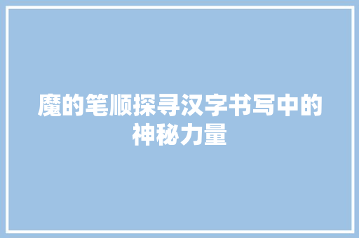 魔的笔顺探寻汉字书写中的神秘力量