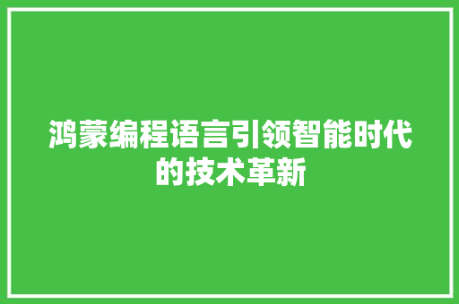 鸿蒙编程语言引领智能时代的技术革新