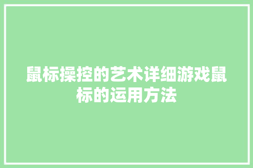 鼠标操控的艺术详细游戏鼠标的运用方法