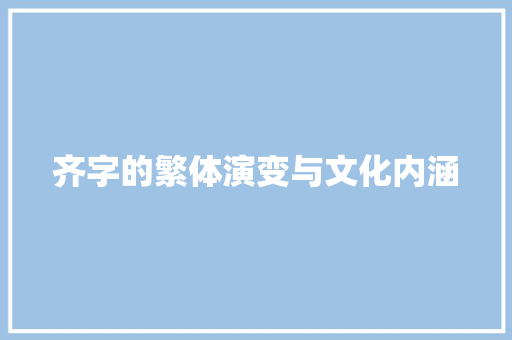 齐字的繁体演变与文化内涵