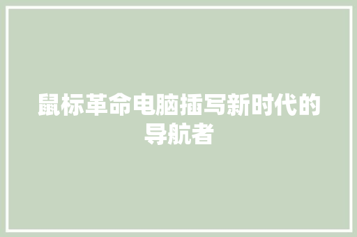 鼠标革命电脑插写新时代的导航者