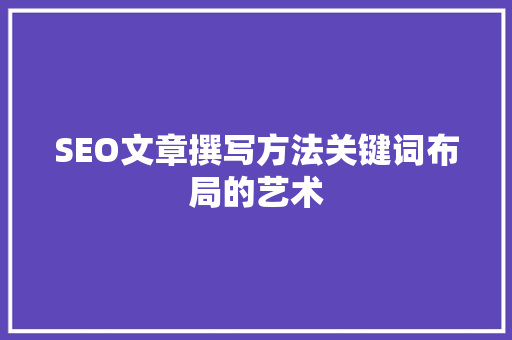 SEO文章撰写方法关键词布局的艺术